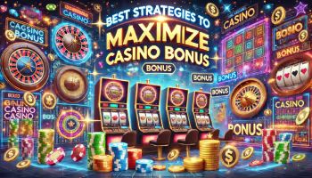Best Straegies to Maximize Casino Bonuses