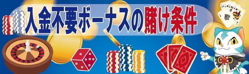 入金不要ボーナス　賭け条件